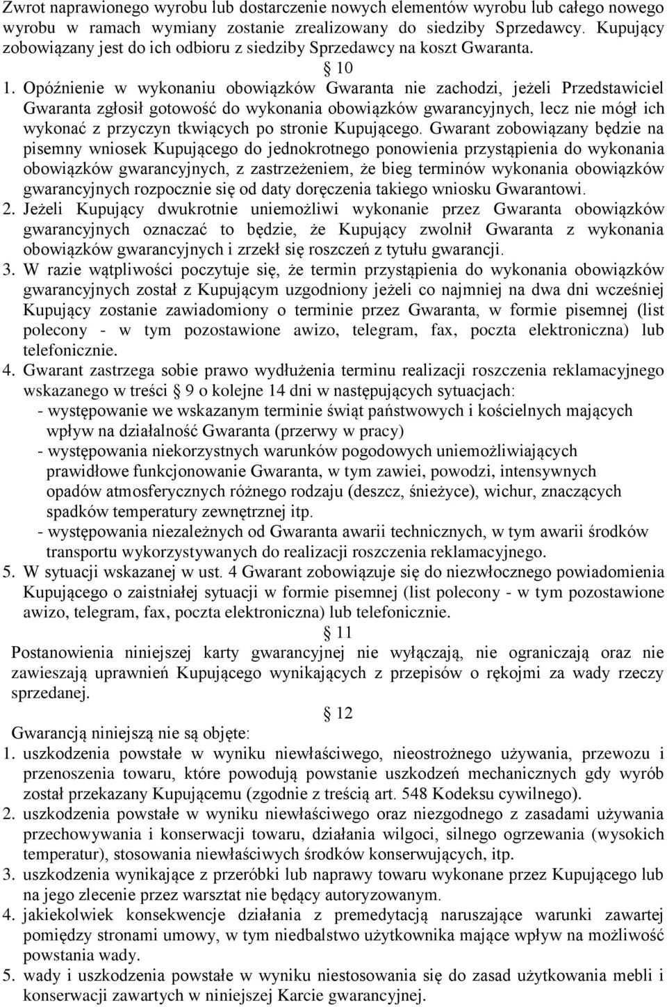 Opóźnienie w wykonaniu obowiązków Gwaranta nie zachodzi, jeżeli Przedstawiciel Gwaranta zgłosił gotowość do wykonania obowiązków gwarancyjnych, lecz nie mógł ich wykonać z przyczyn tkwiących po