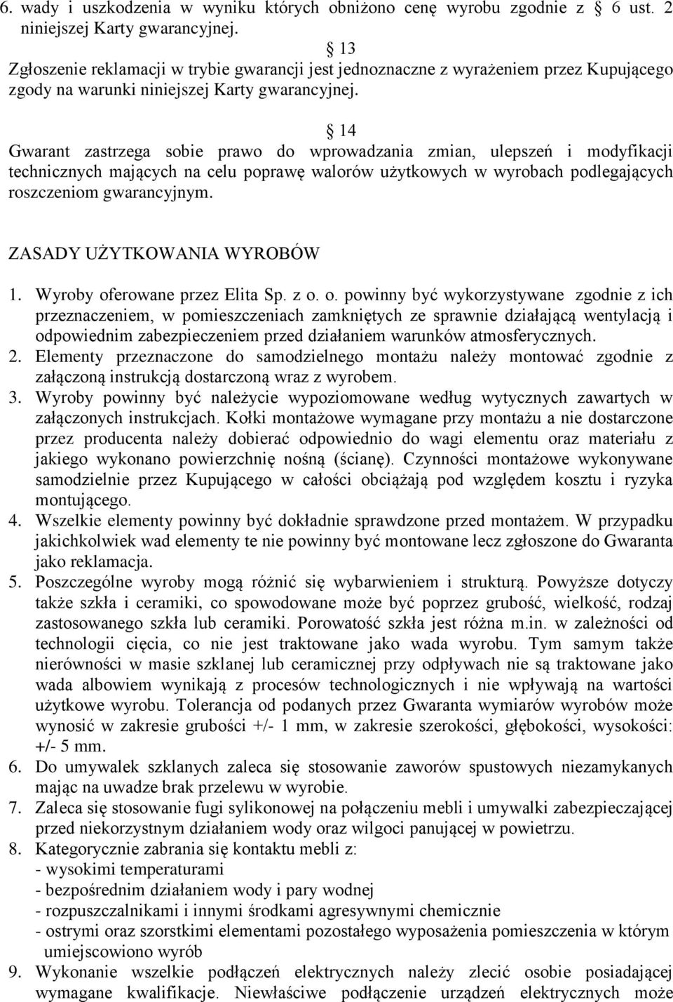 14 Gwarant zastrzega sobie prawo do wprowadzania zmian, ulepszeń i modyfikacji technicznych mających na celu poprawę walorów użytkowych w wyrobach podlegających roszczeniom gwarancyjnym.