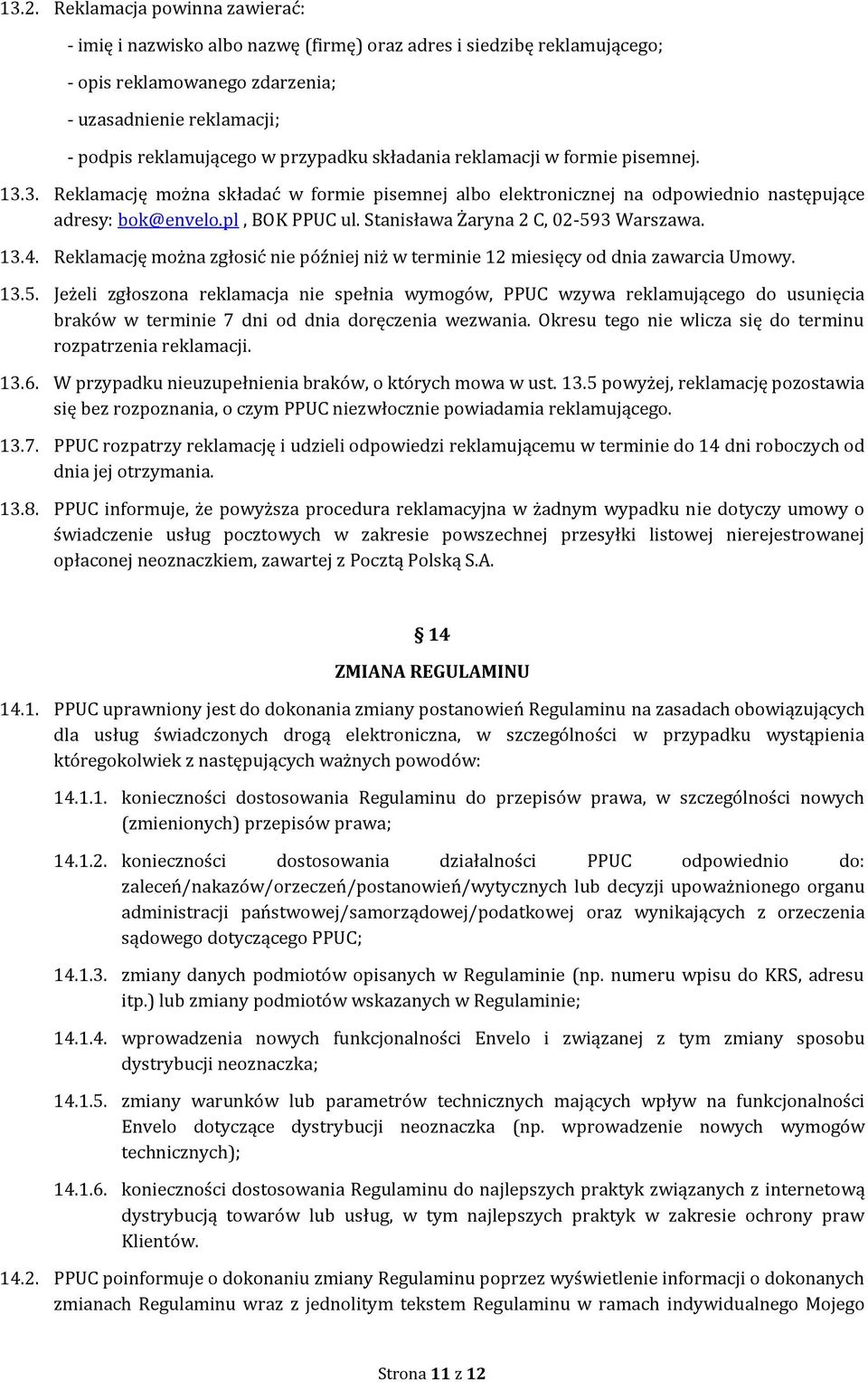 Stanisława Żaryna 2 C, 02-593 Warszawa. 13.4. Reklamację można zgłosić nie później niż w terminie 12 miesięcy od dnia zawarcia Umowy. 13.5. Jeżeli zgłoszona reklamacja nie spełnia wymogów, PPUC wzywa reklamującego do usunięcia braków w terminie 7 dni od dnia doręczenia wezwania.