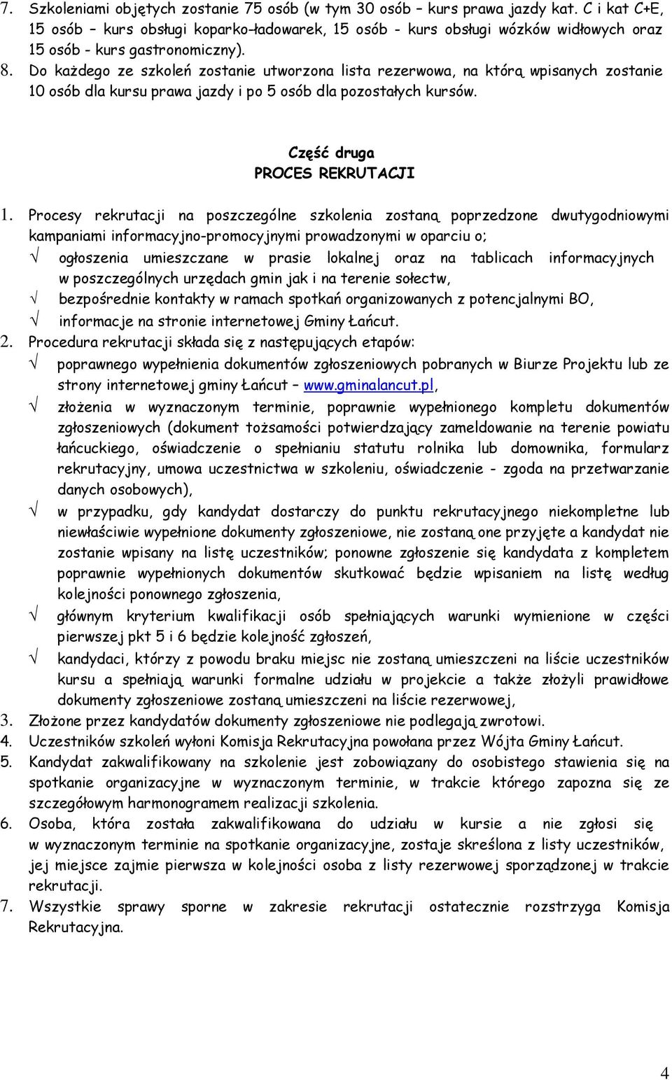 Do kaŝdego ze szkoleń zostanie utworzona lista rezerwowa, na którą wpisanych zostanie 10 osób dla kursu prawa jazdy i po 5 osób dla pozostałych kursów. Część druga PROCES REKRUTACJI 1.