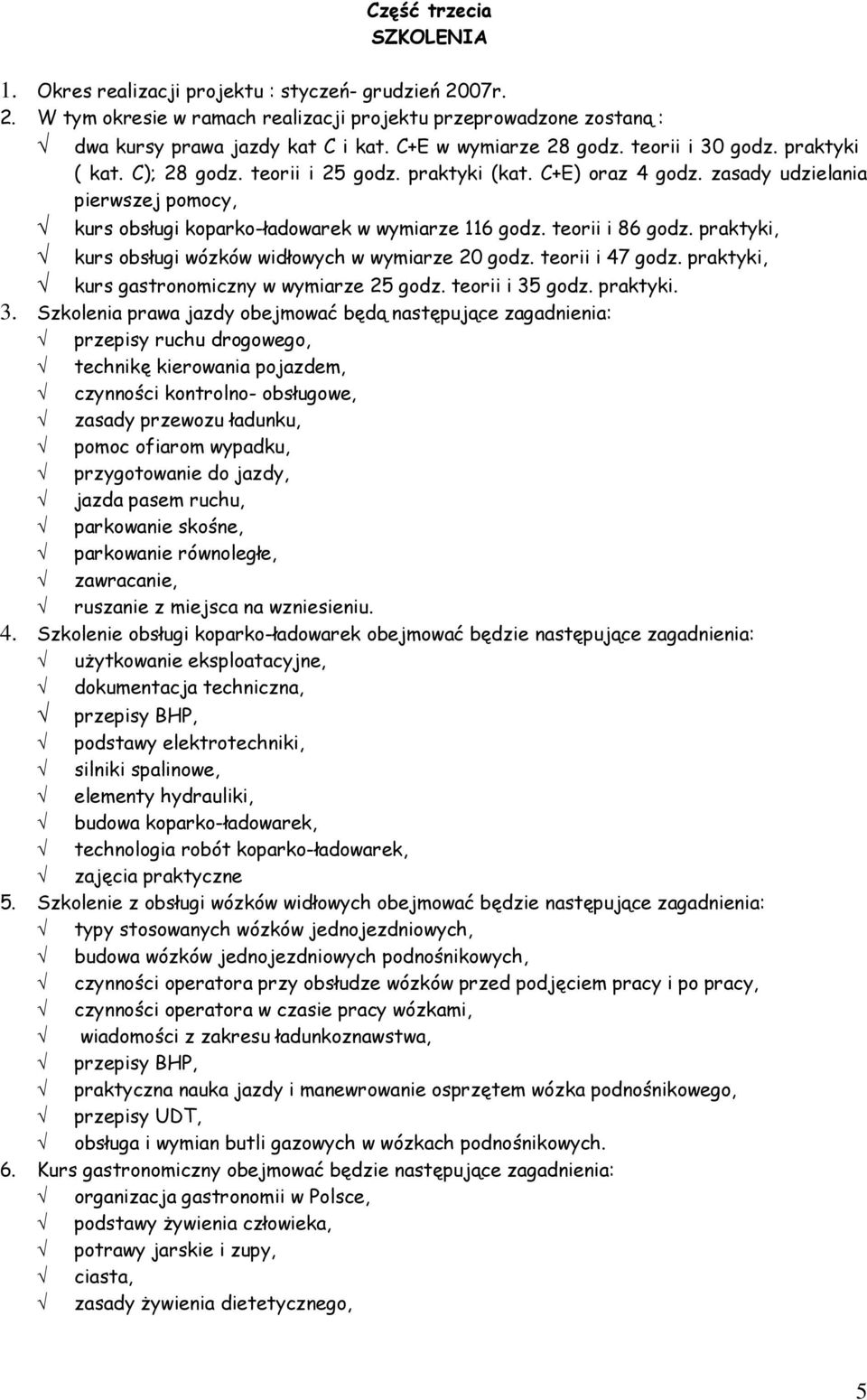 zasady udzielania pierwszej pomocy, kurs obsługi koparko-ładowarek w wymiarze 116 godz. teorii i 86 godz. praktyki, kurs obsługi wózków widłowych w wymiarze 20 godz. teorii i 47 godz.