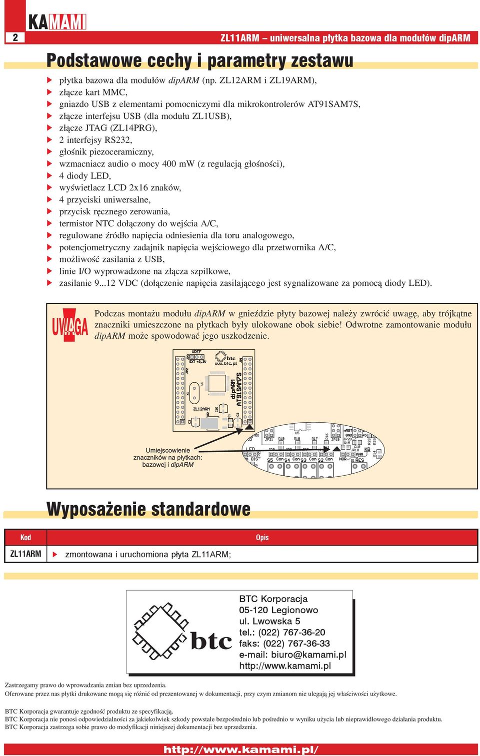 głośnik piezoceramiczny, wzmacniacz audio o mocy 400 mw (z regulacją głośności), 4 diody LED, wyświetlacz LCD 2x16 znaków, 4 przyciski uniwersalne, przycisk ręcznego zerowania, termistor NTC