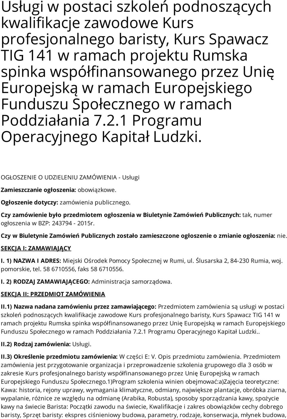 Ogłoszenie dotyczy: zamówienia publicznego. Czy zamówienie było przedmiotem ogłoszenia w Biuletynie Zamówień Publicznych: tak, numer ogłoszenia w BZP: 243794-2015r.