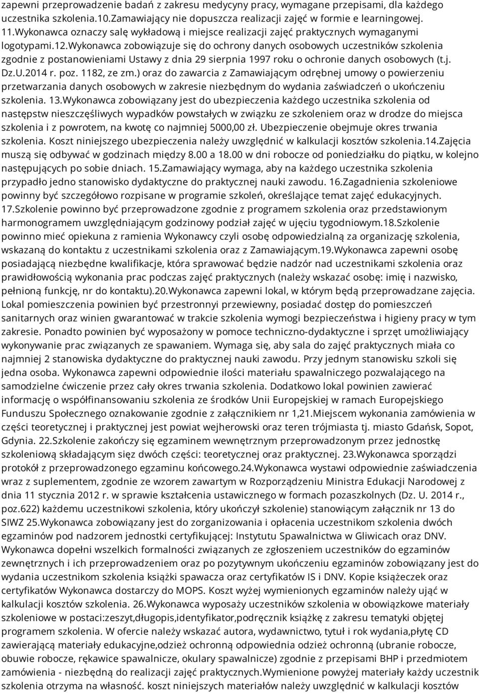 wykonawca zobowiązuje się do ochrony danych osobowych uczestników szkolenia zgodnie z postanowieniami Ustawy z dnia 29 sierpnia 1997 roku o ochronie danych osobowych (t.j. Dz.U.2014 r. poz.