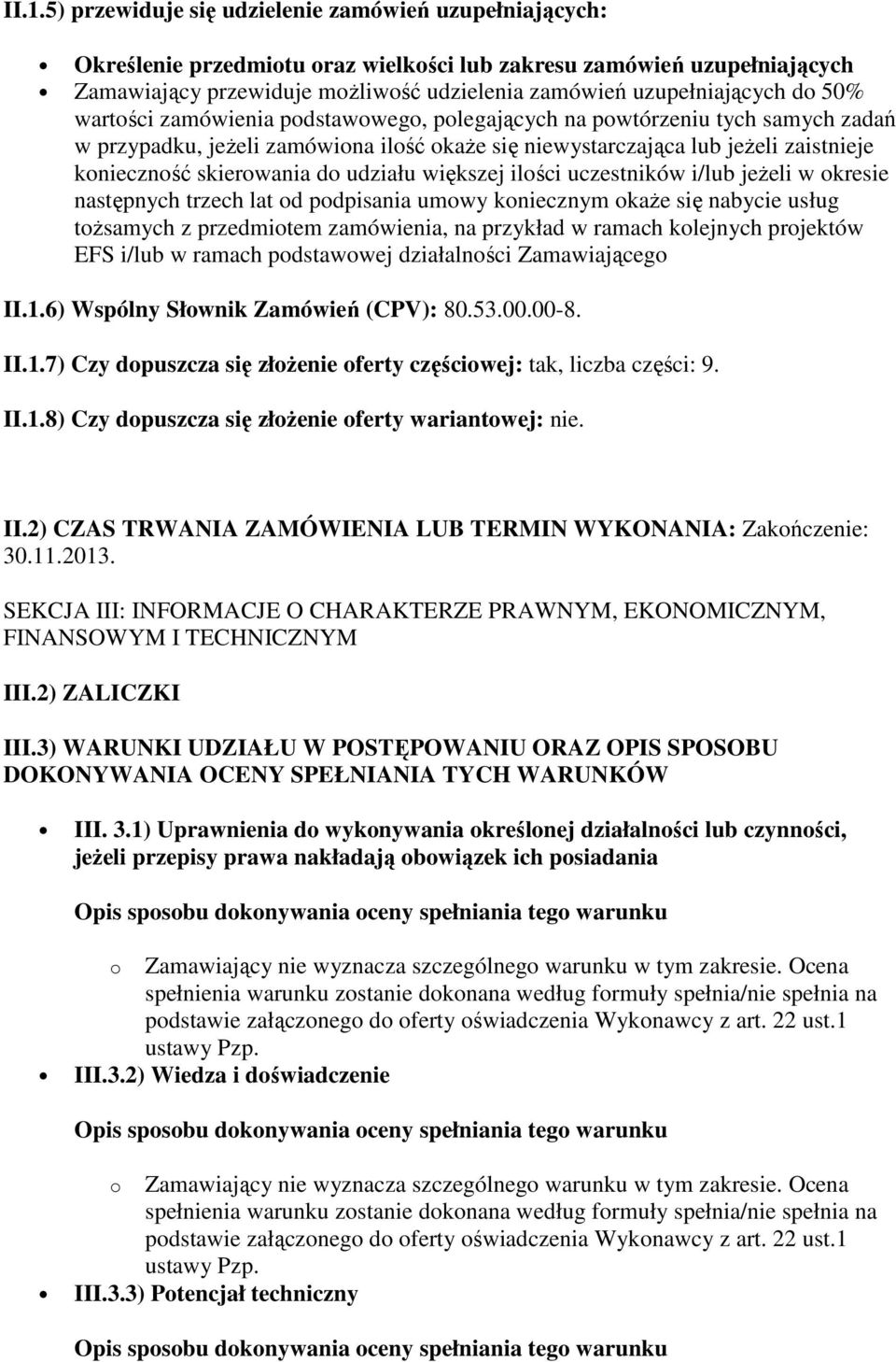 skierowania do udziału większej ilości uczestników i/lub jeŝeli w okresie następnych trzech lat od podpisania umowy koniecznym okaŝe się nabycie usług toŝsamych z przedmiotem zamówienia, na przykład