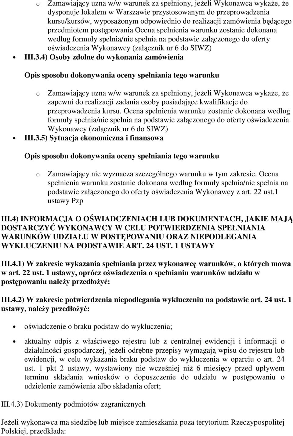 3.4) Osoby zdolne do wykonania zamówienia o Zamawiający uzna w/w warunek za spełniony, jeŝeli Wykonawca wykaŝe, Ŝe zapewni do realizacji zadania osoby posiadające kwalifikacje do przeprowadzenia