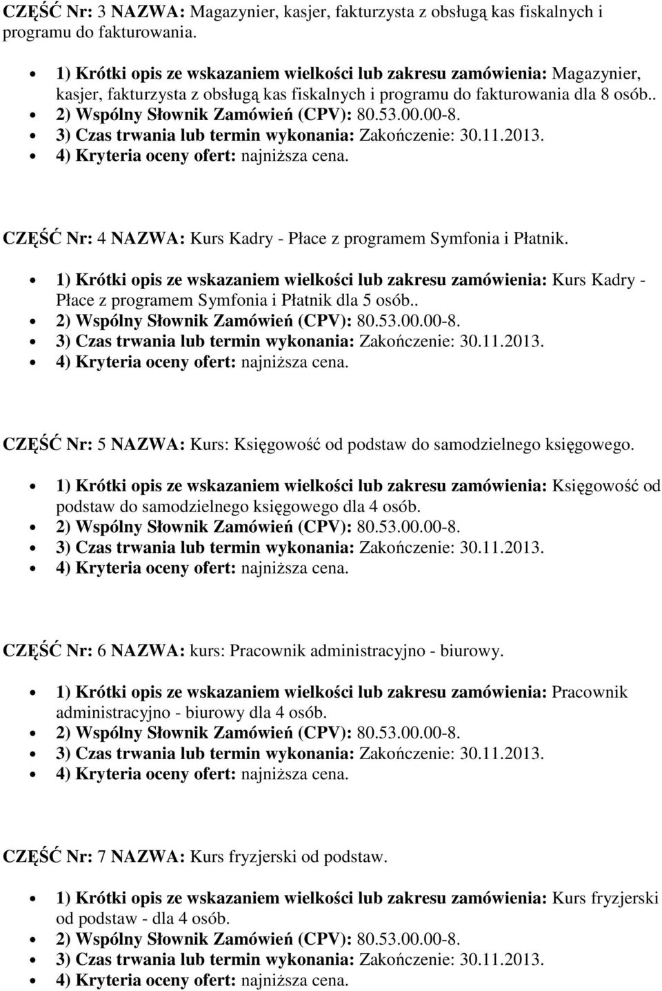 . CZĘŚĆ Nr: 4 NAZWA: Kurs Kadry - Płace z programem Symfonia i Płatnik. 1) Krótki opis ze wskazaniem wielkości lub zakresu zamówienia: Kurs Kadry - Płace z programem Symfonia i Płatnik dla 5 osób.