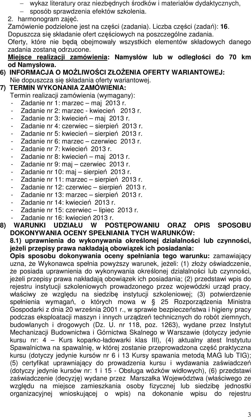 Miejsce realizacji zamówienia: Namysłów lub w odległości do 70 km od Namysłowa. 6) INFORMACJA O MOŻLIWOŚCI ZŁOŻENIA OFERTY WARIANTOWEJ: Nie dopuszcza się składania oferty wariantowej.