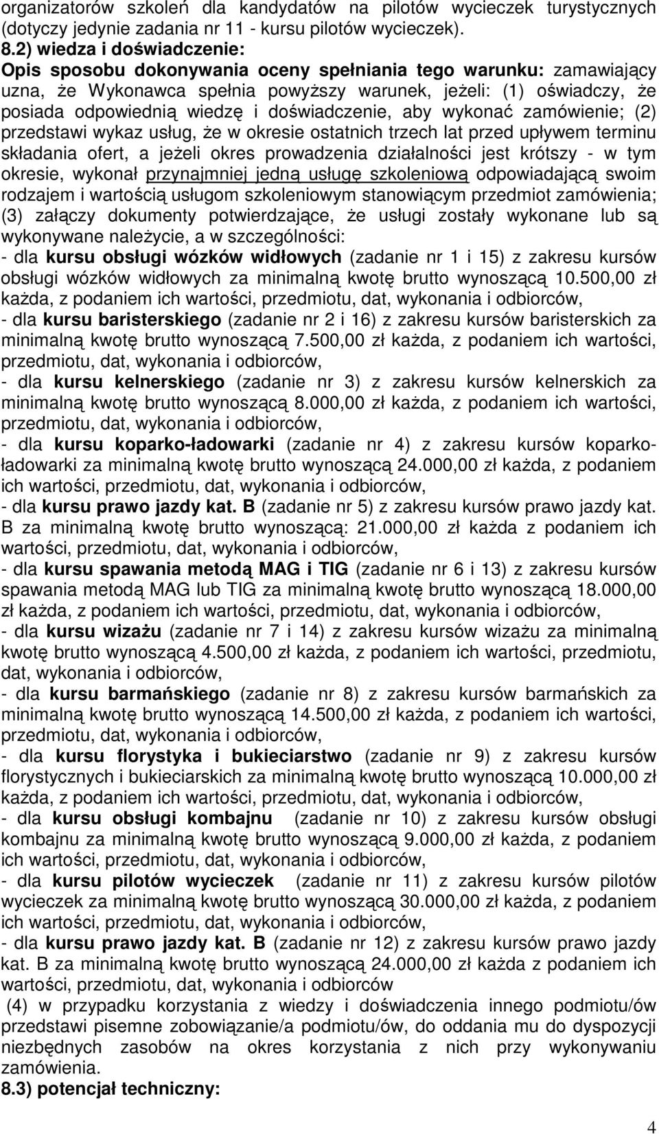 doświadczenie, aby wykonać zamówienie; (2) przedstawi wykaz usług, że w okresie ostatnich trzech lat przed upływem terminu składania ofert, a jeżeli okres prowadzenia działalności jest krótszy - w