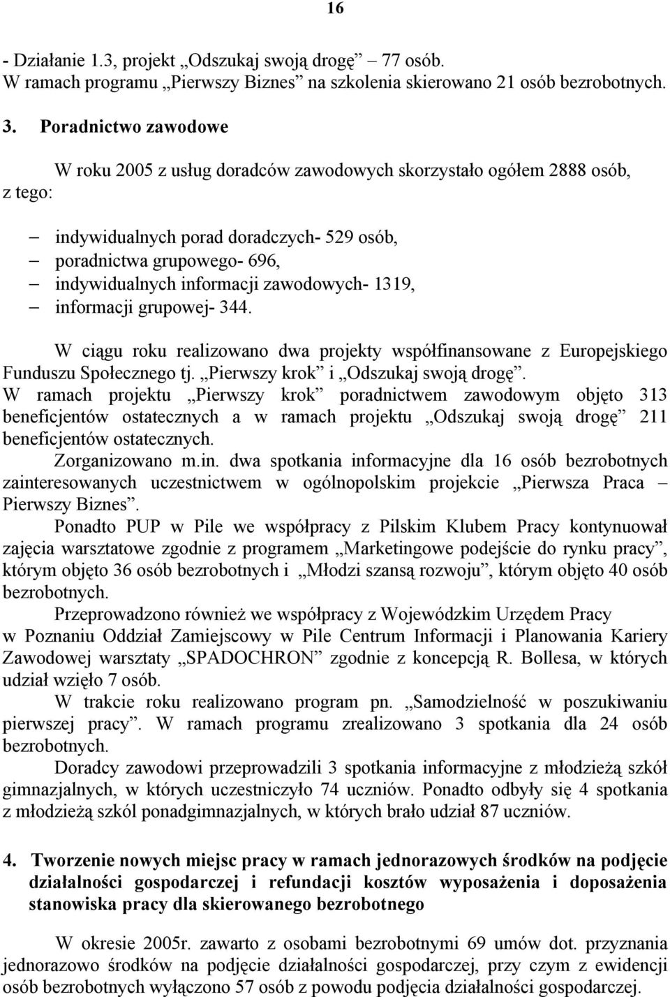 zawodowych- 1319, informacji grupowej- 344. W ciągu roku realizowano dwa projekty współfinansowane z Europejskiego Funduszu Społecznego tj. Pierwszy krok i Odszukaj swoją drogę.