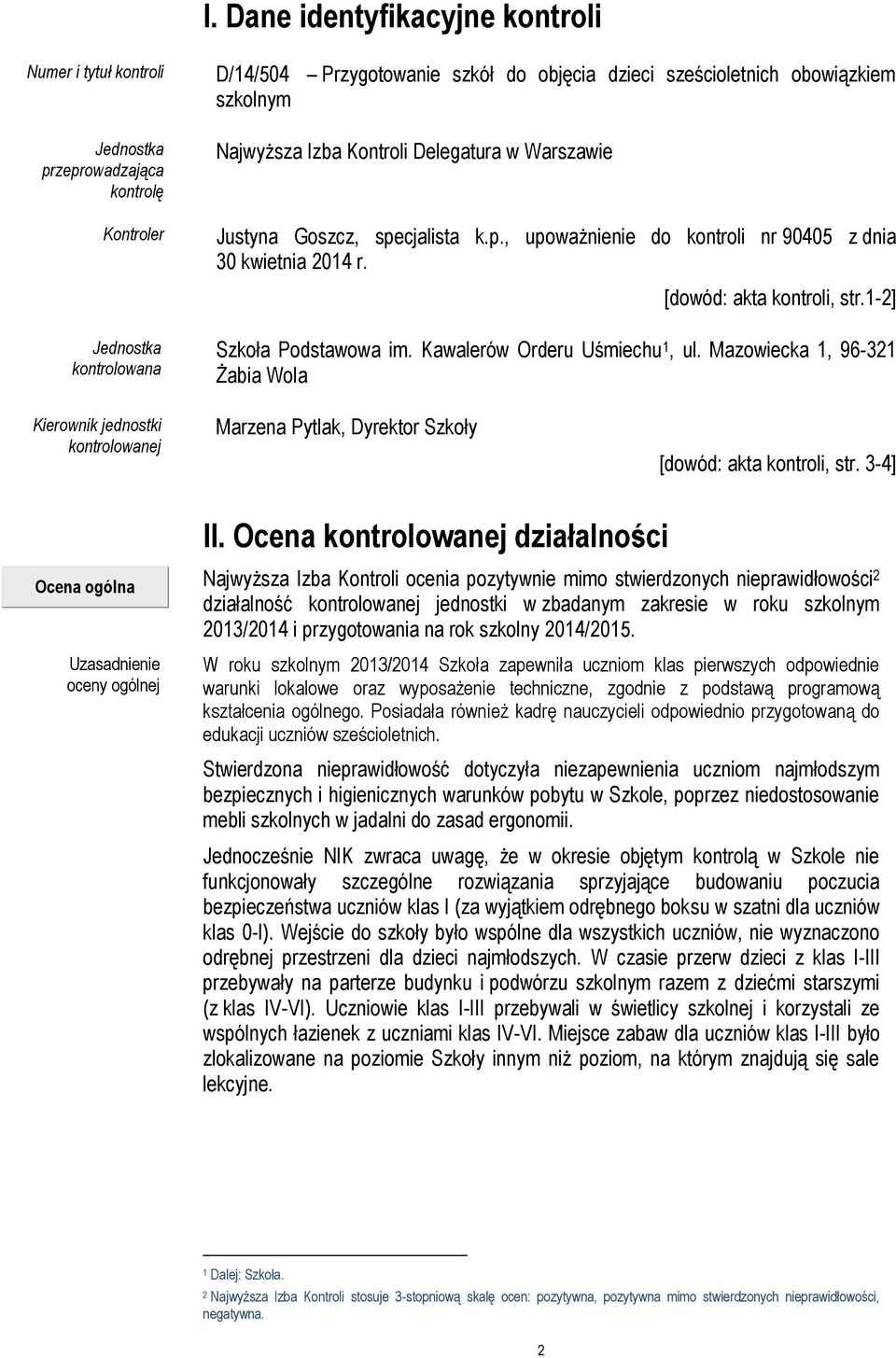 1-2] Szkoła Podstawowa im. Kawalerów Orderu Uśmiechu 1, ul. Mazowiecka 1, 96-321 Żabia Wola Kierownik jednostki kontrolowanej Marzena Pytlak, Dyrektor Szkoły [dowód: akta kontroli, str. 3-4] II.