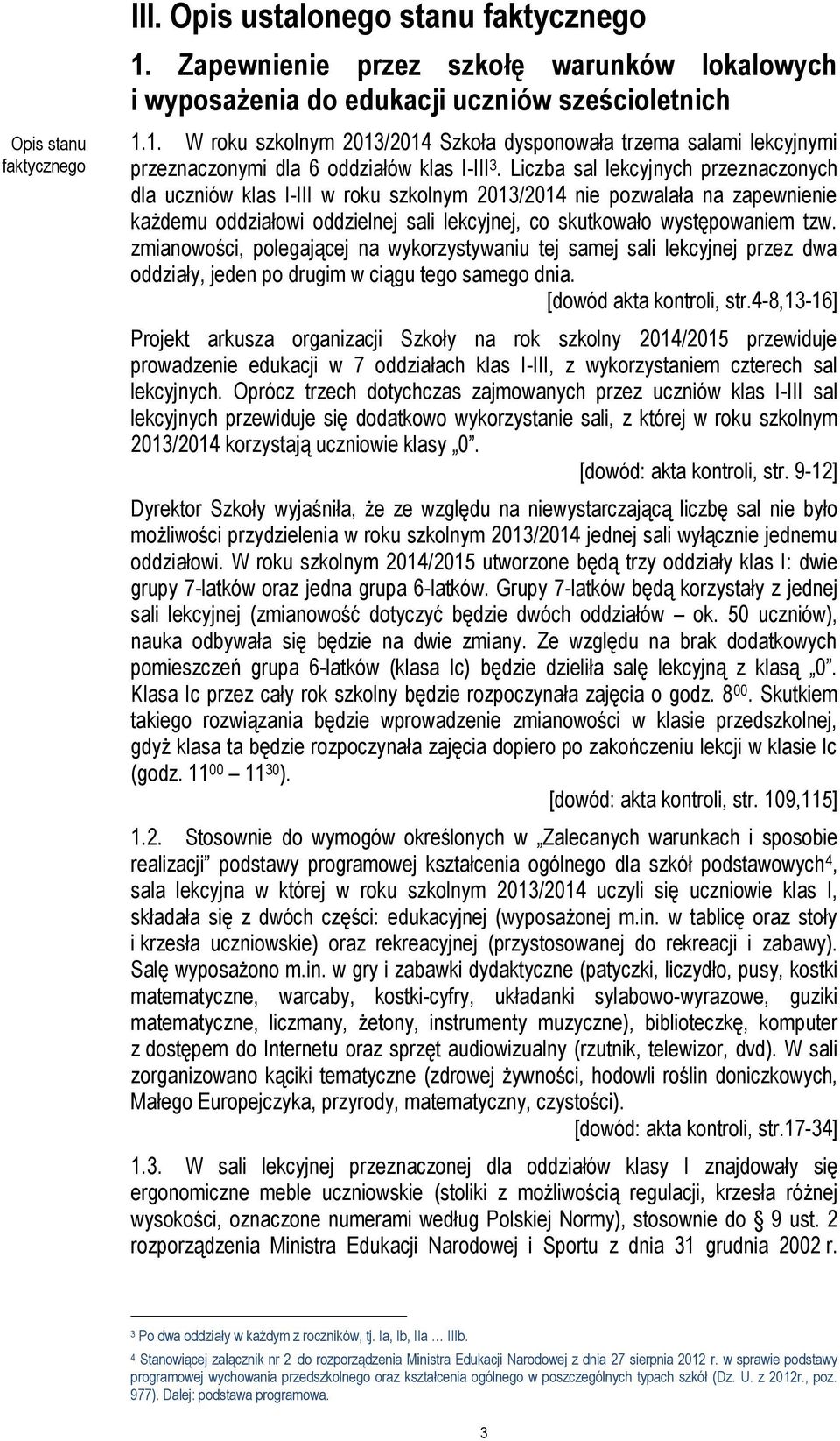 zmianowości, polegającej na wykorzystywaniu tej samej sali lekcyjnej przez dwa oddziały, jeden po drugim w ciągu tego samego dnia. [dowód akta kontroli, str.