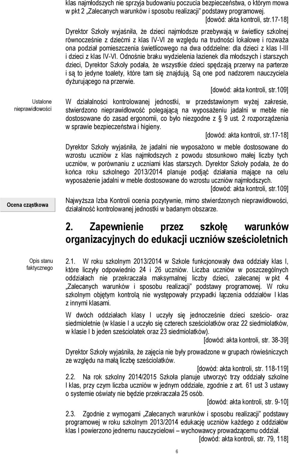 17-18] Dyrektor Szkoły wyjaśniła, że dzieci najmłodsze przebywają w świetlicy szkolnej równocześnie z dziećmi z klas IV-VI ze względu na trudności lokalowe i rozważa ona podział pomieszczenia