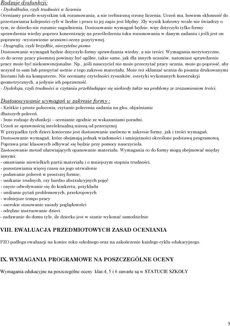 Dostosowanie wymagań będzie, więc dotyczyło tylko formy sprawdzenia wiedzy poprzez koncentrację na prześledzeniu toku rozumowania w danym zadaniu i jeśli jest on poprawny -wystawienie uczniowi oceny