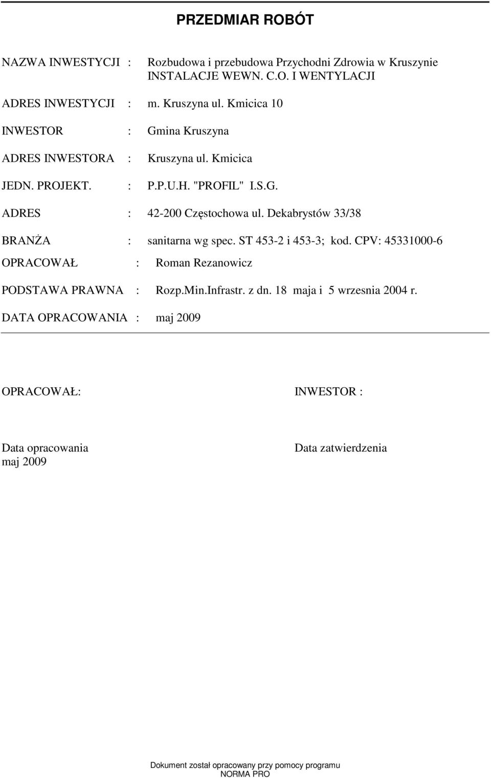 Dekabrystów 33/38 BRANŻA : sanitarna wg spec. i 453-3; kod. CPV: 45331000-6 OPRACOWAŁ : Roan Rezanowicz PODSTAWA PRAWNA : Rozp.Min.Infrastr. z dn.