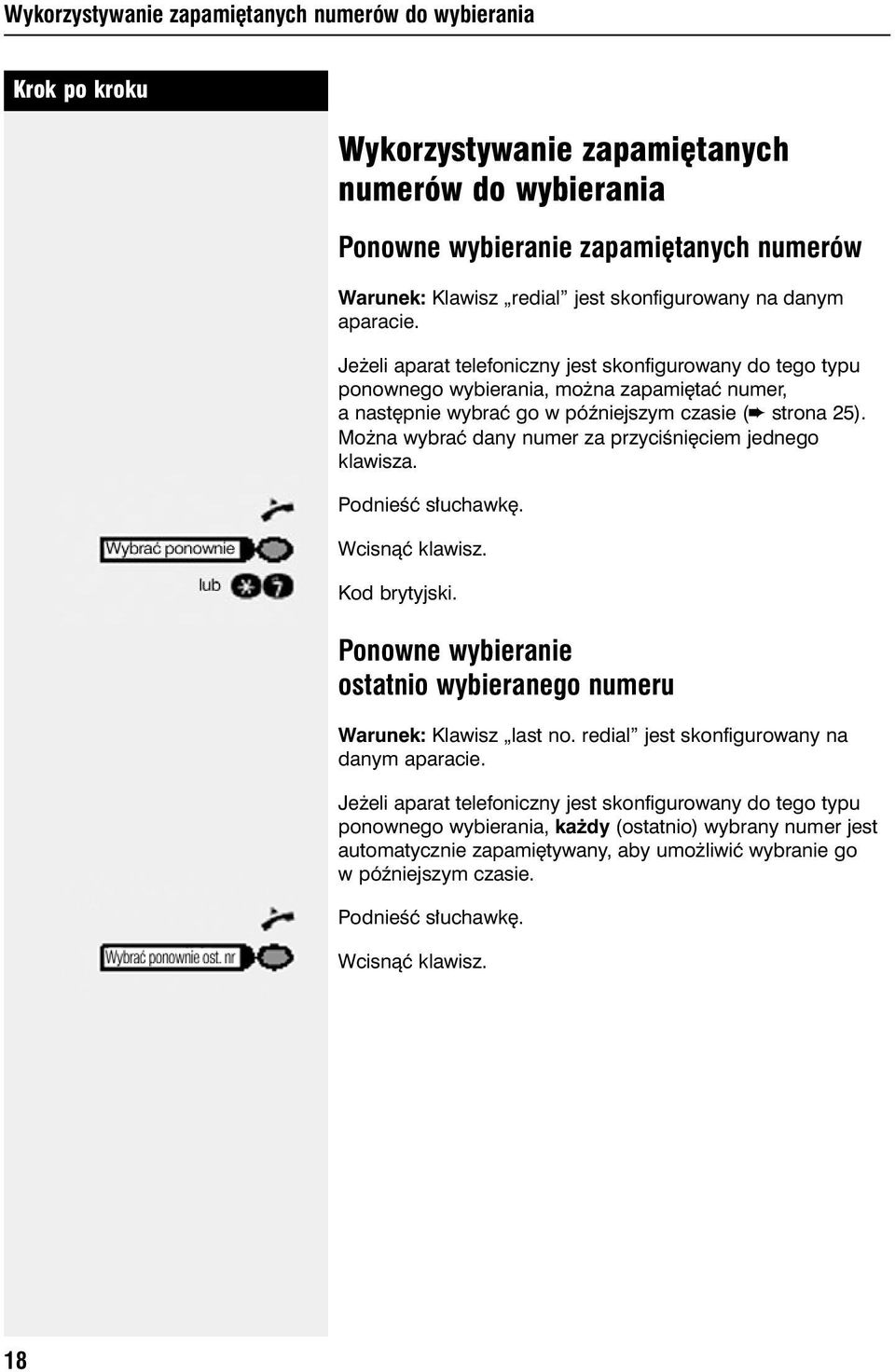 Mo na wybraç dany numer za przyciêni ciem jednego klawisza. PodnieÊç s uchawk. Wcisnàç klawisz. Kod brytyjski. Ponowne wybieranie ostatnio wybieranego numeru Warunek: Klawisz last no.