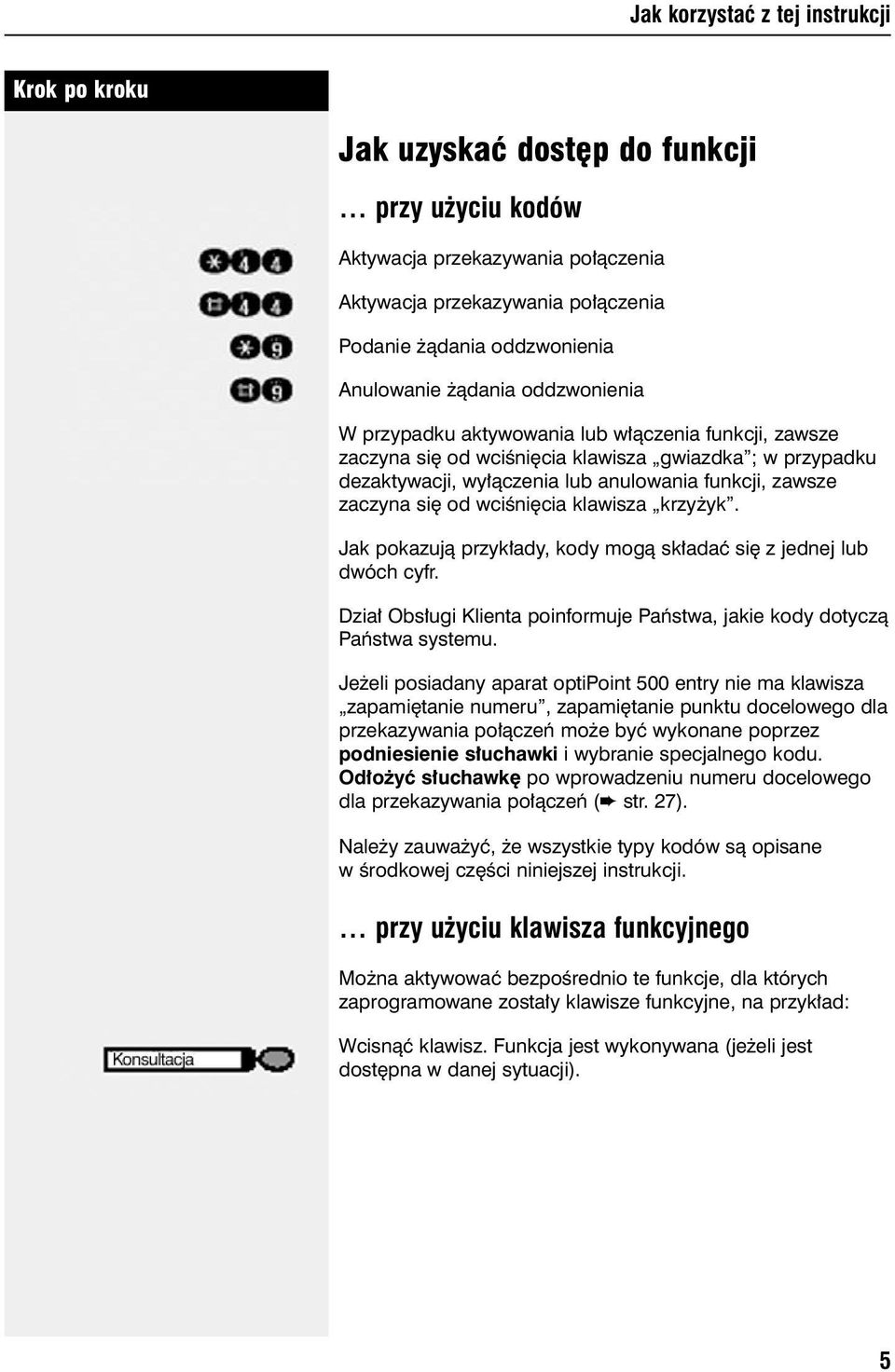 wciêni cia klawisza krzy yk. Jak pokazujà przyk ady, kody mogà sk adaç si z jednej lub dwóch cyfr. Dzia Obs ugi Klienta poinformuje Paƒstwa, jakie kody dotyczà Paƒstwa systemu.