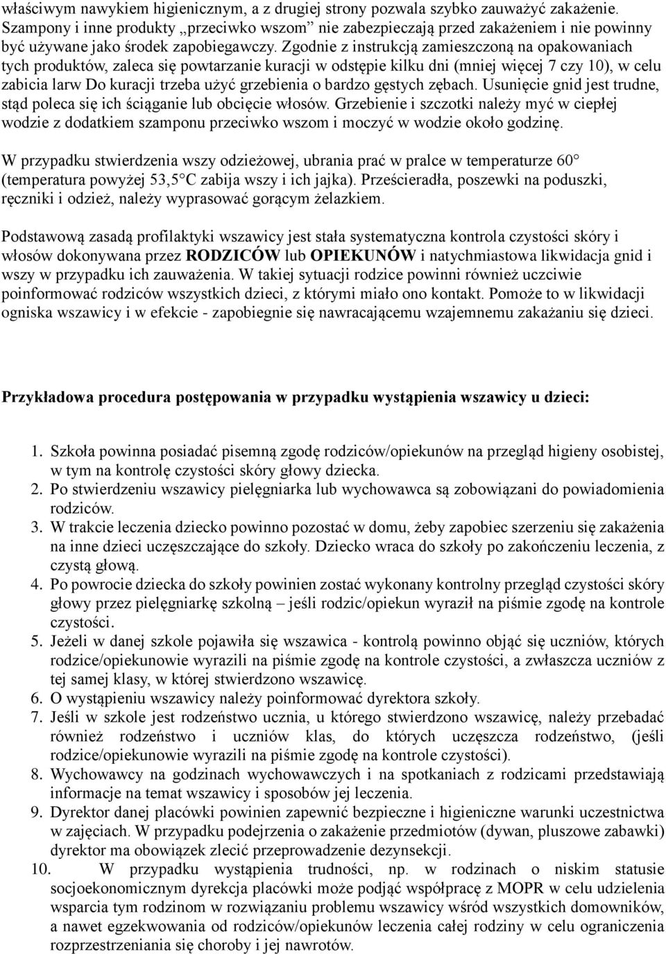 Zgodnie z instrukcją zamieszczoną na opakowaniach tych produktów, zaleca się powtarzanie kuracji w odstępie kilku dni (mniej więcej 7 czy 10), w celu zabicia larw Do kuracji trzeba użyć grzebienia o