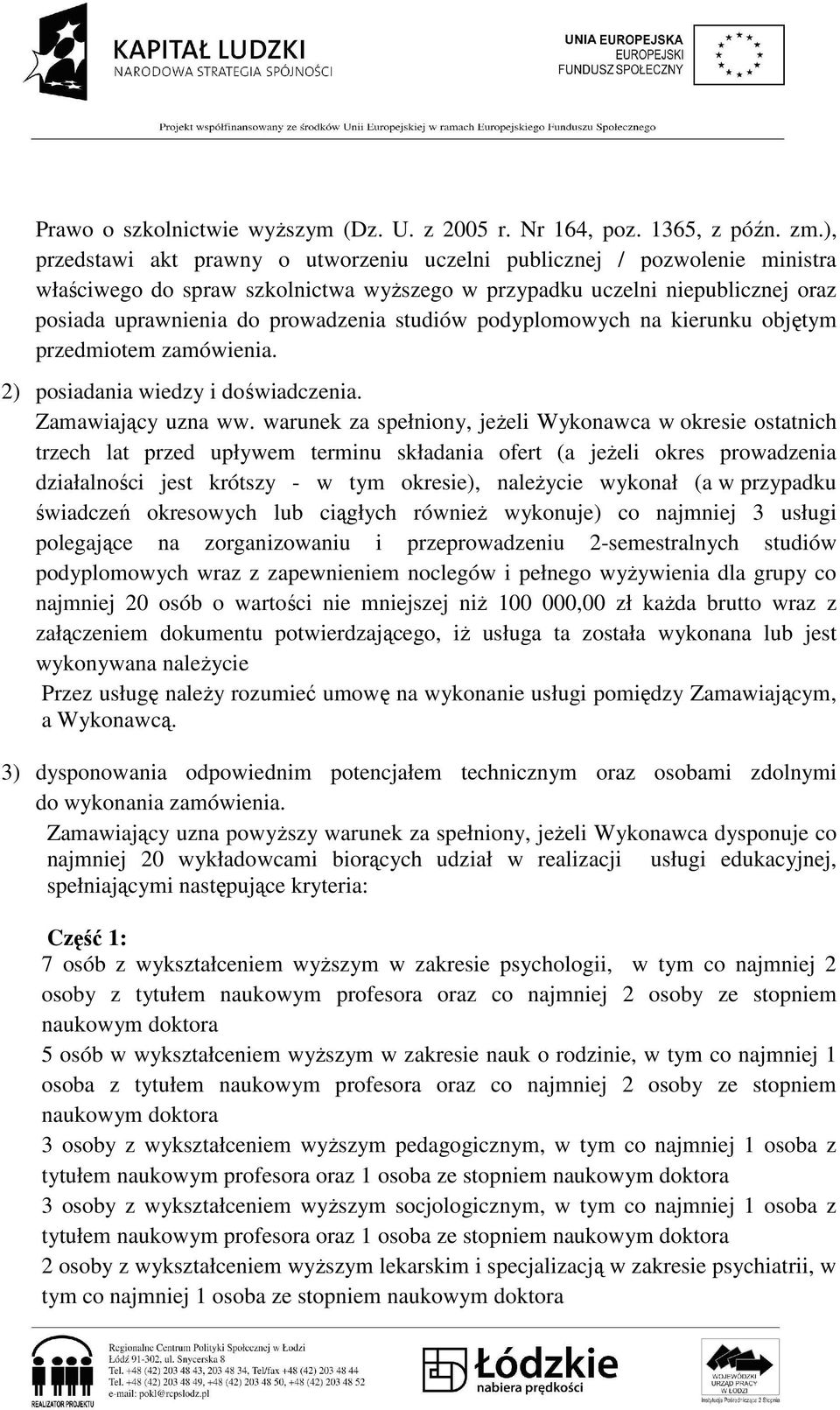 studiów podyplomowych na kierunku objętym przedmiotem zamówienia. 2) posiadania wiedzy i doświadczenia. Zamawiający uzna ww.