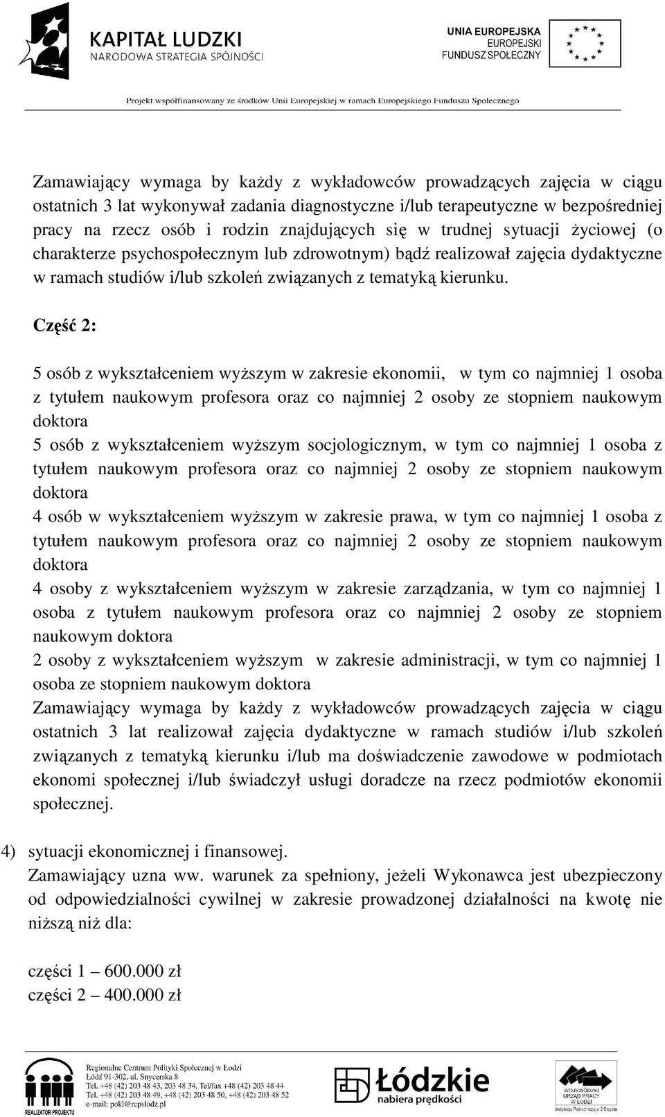 Część 2: 5 osób z wykształceniem wyŝszym w zakresie ekonomii, w tym co najmniej 1 osoba z tytułem naukowym profesora oraz co najmniej 2 osoby ze stopniem naukowym doktora 5 osób z wykształceniem