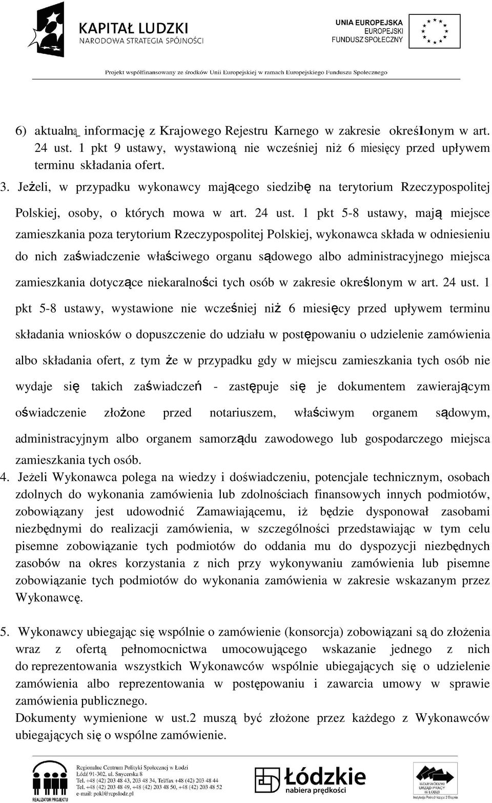 1 pkt 5-8 ustawy, mają miejsce zamieszkania poza terytorium Rzeczypospolitej Polskiej, wykonawca składa w odniesieniu do nich zaświadczenie właściwego organu sądowego albo administracyjnego miejsca