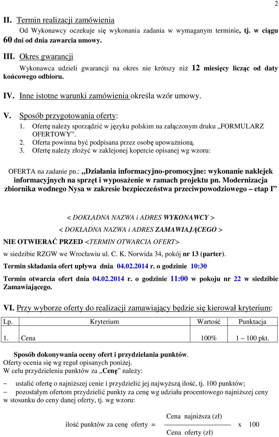 Sposób przygotowania oferty: 1. Ofertę naleŝy sporządzić w języku polskim na załączonym druku FORMULARZ OFERTOWY. 2. Oferta powinna być podpisana przez osobę upowaŝnioną. 3.