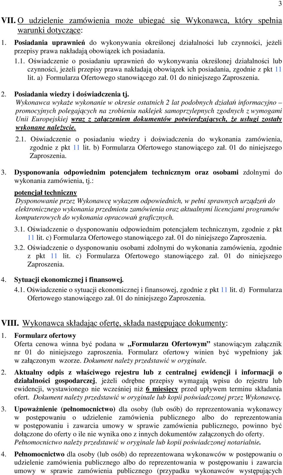 1. Oświadczenie o posiadaniu uprawnień do wykonywania określonej działalności lub czynności, jeŝeli przepisy prawa nakładają obowiązek ich posiadania, zgodnie z pkt 11 lit.