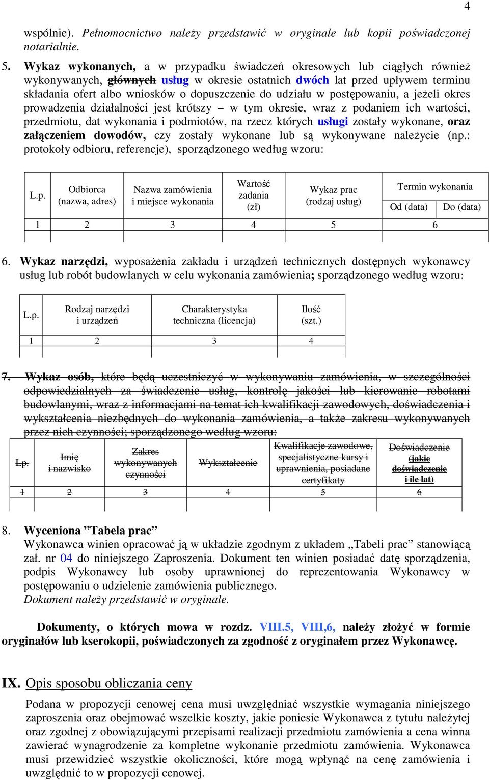 do udziału w postępowaniu, a jeŝeli okres prowadzenia działalności jest krótszy w tym okresie, wraz z podaniem ich wartości, przedmiotu, dat wykonania i podmiotów, na rzecz których usługi zostały