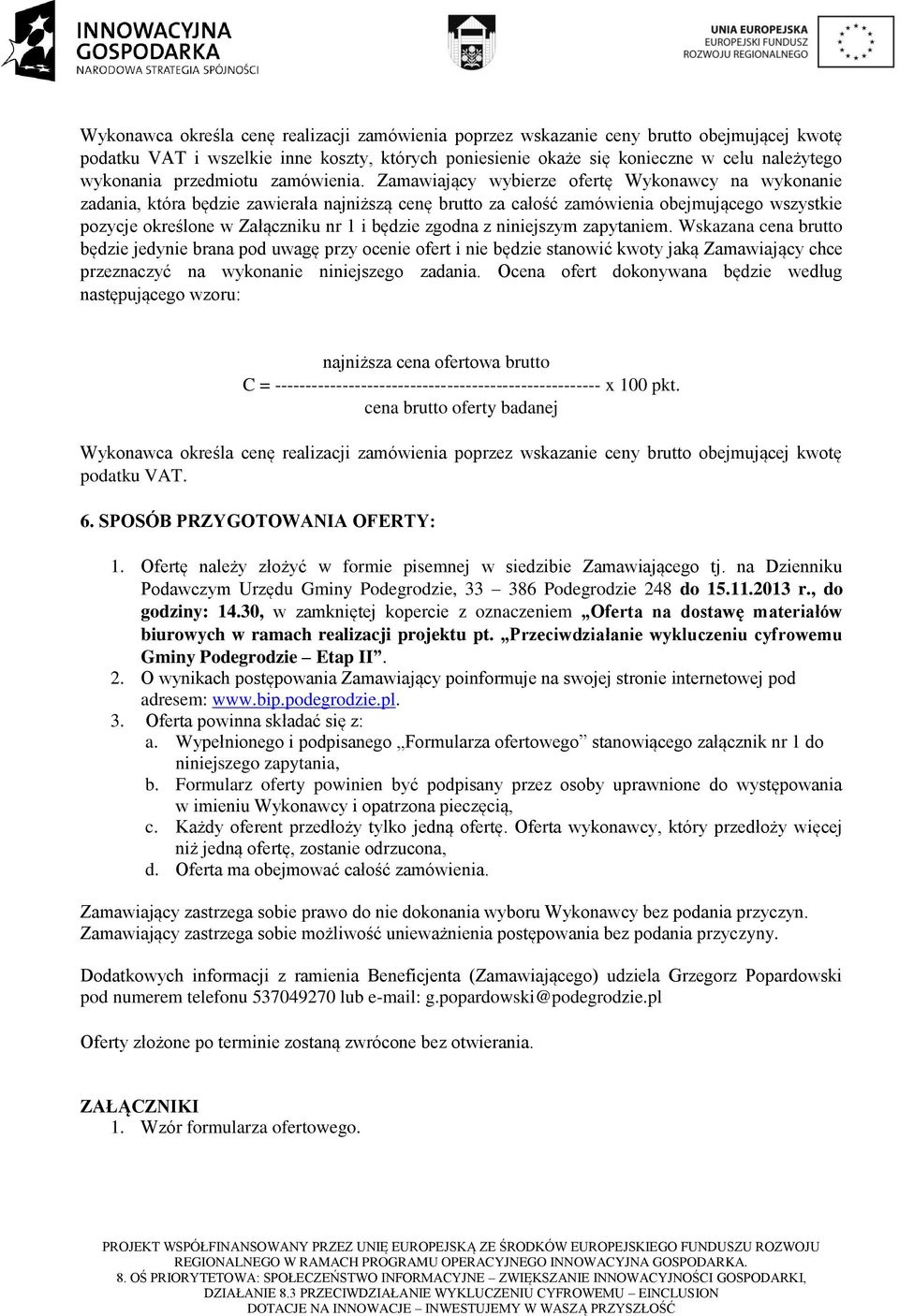 Zamawiający wybierze ofertę Wykonawcy na wykonanie zadania, która będzie zawierała najniższą cenę brutto za całość zamówienia obejmującego wszystkie pozycje określone w Załączniku nr i będzie zgodna