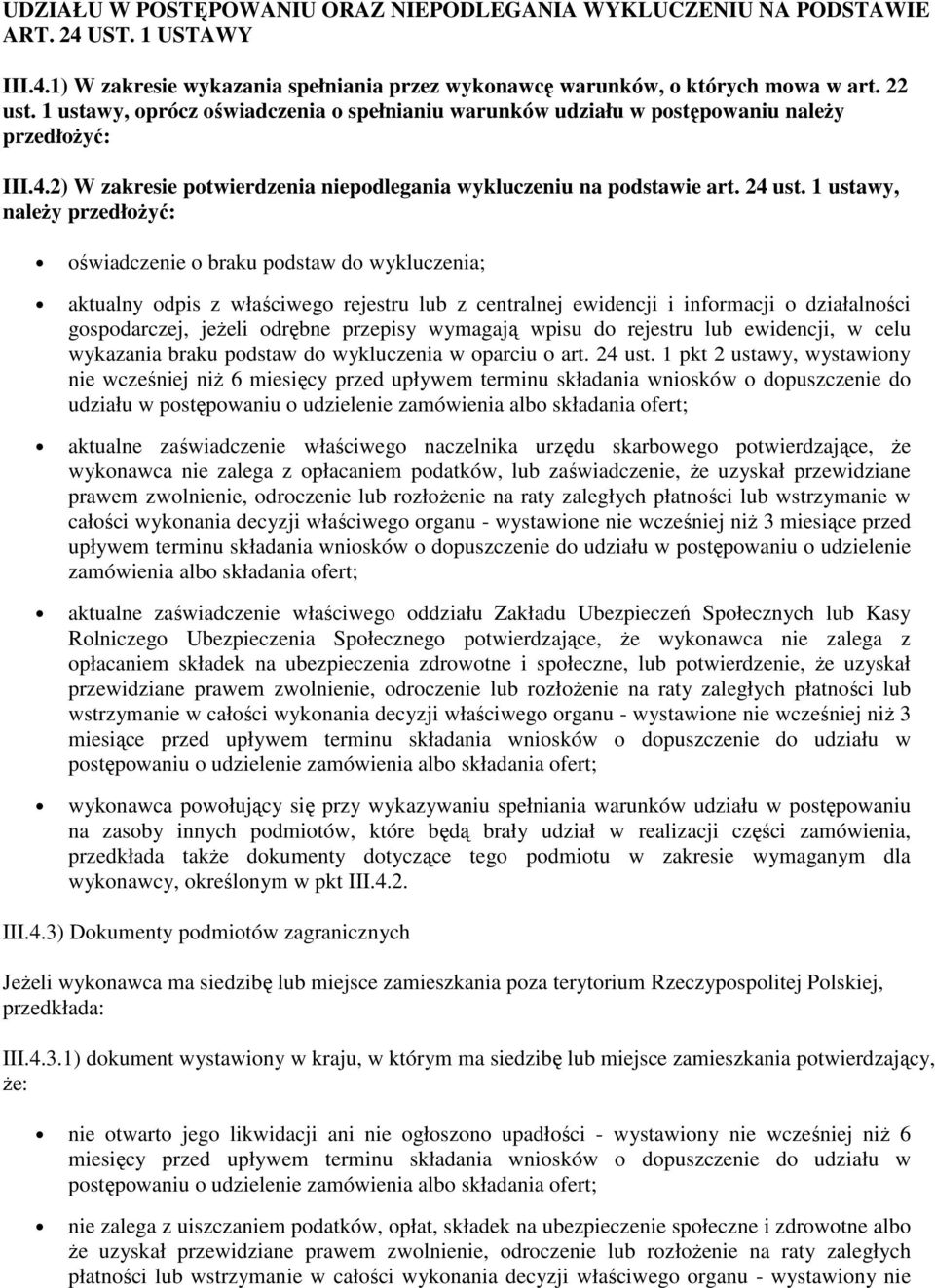 1 ustawy, naleŝy przedłoŝyć: oświadczenie o braku podstaw do wykluczenia; aktualny odpis z właściwego rejestru lub z centralnej ewidencji i informacji o działalności gospodarczej, jeŝeli odrębne