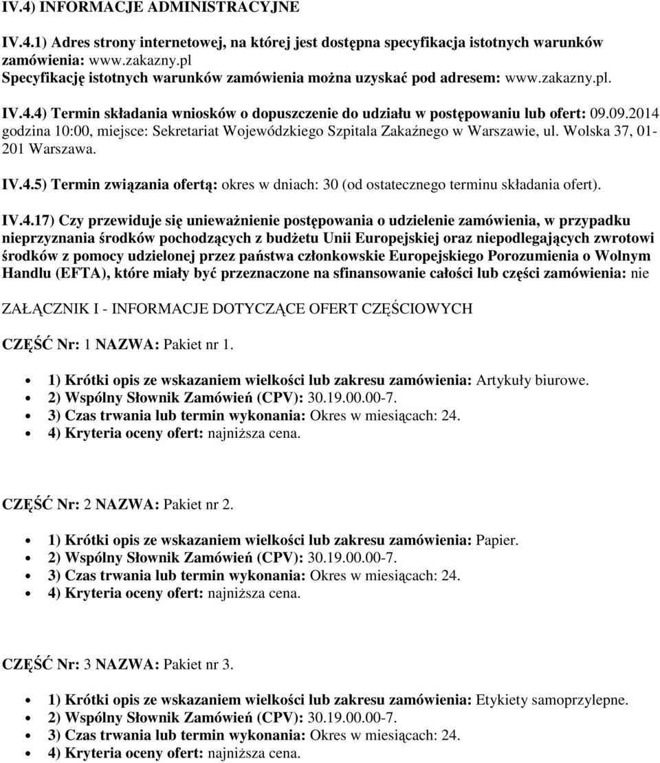 09.2014 godzina 10:00, miejsce: Sekretariat Wojewódzkiego Szpitala Zakaźnego w Warszawie, ul. Wolska 37, 01-201 Warszawa. IV.4.5) Termin związania ofertą: okres w dniach: 30 (od ostatecznego terminu składania ofert).