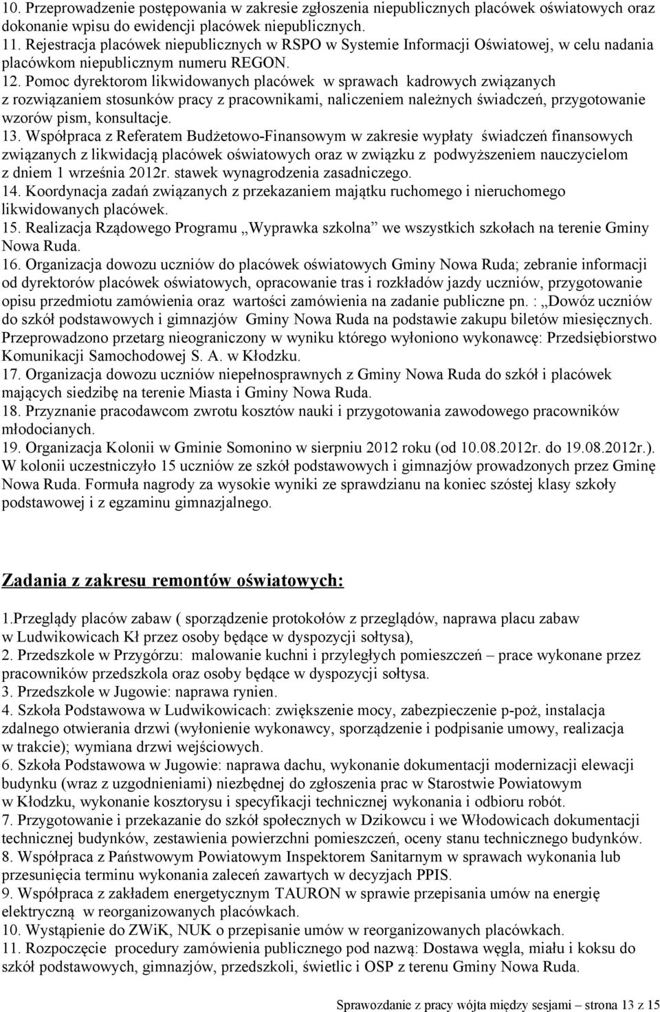 Pomoc dyrektorom likwidowanych placówek w sprawach kadrowych związanych z rozwiązaniem stosunków pracy z pracownikami, naliczeniem należnych świadczeń, przygotowanie wzorów pism, konsultacje. 13.