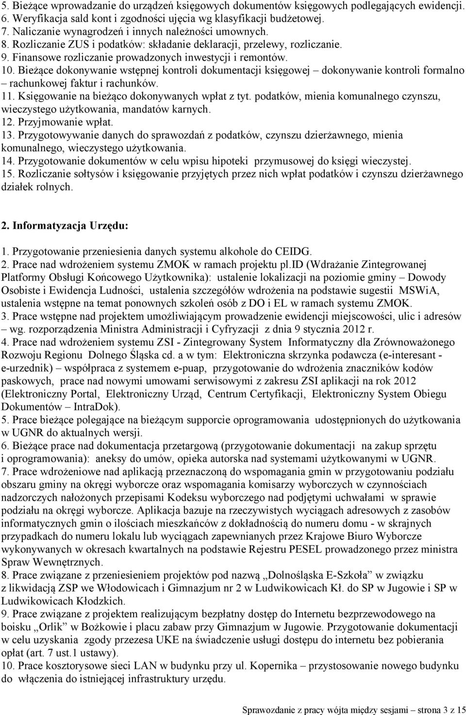 Bieżące dokonywanie wstępnej kontroli dokumentacji księgowej dokonywanie kontroli formalno rachunkowej faktur i rachunków. 11. Księgowanie na bieżąco dokonywanych wpłat z tyt.