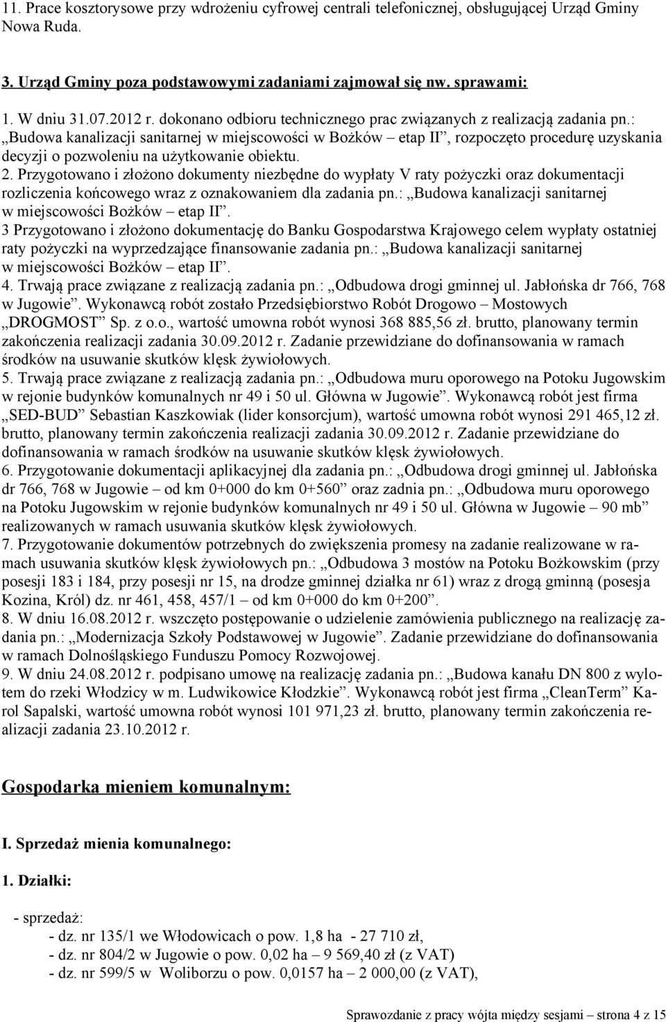 : Budowa kanalizacji sanitarnej w miejscowości w Bożków etap II, rozpoczęto procedurę uzyskania decyzji o pozwoleniu na użytkowanie obiektu. 2.