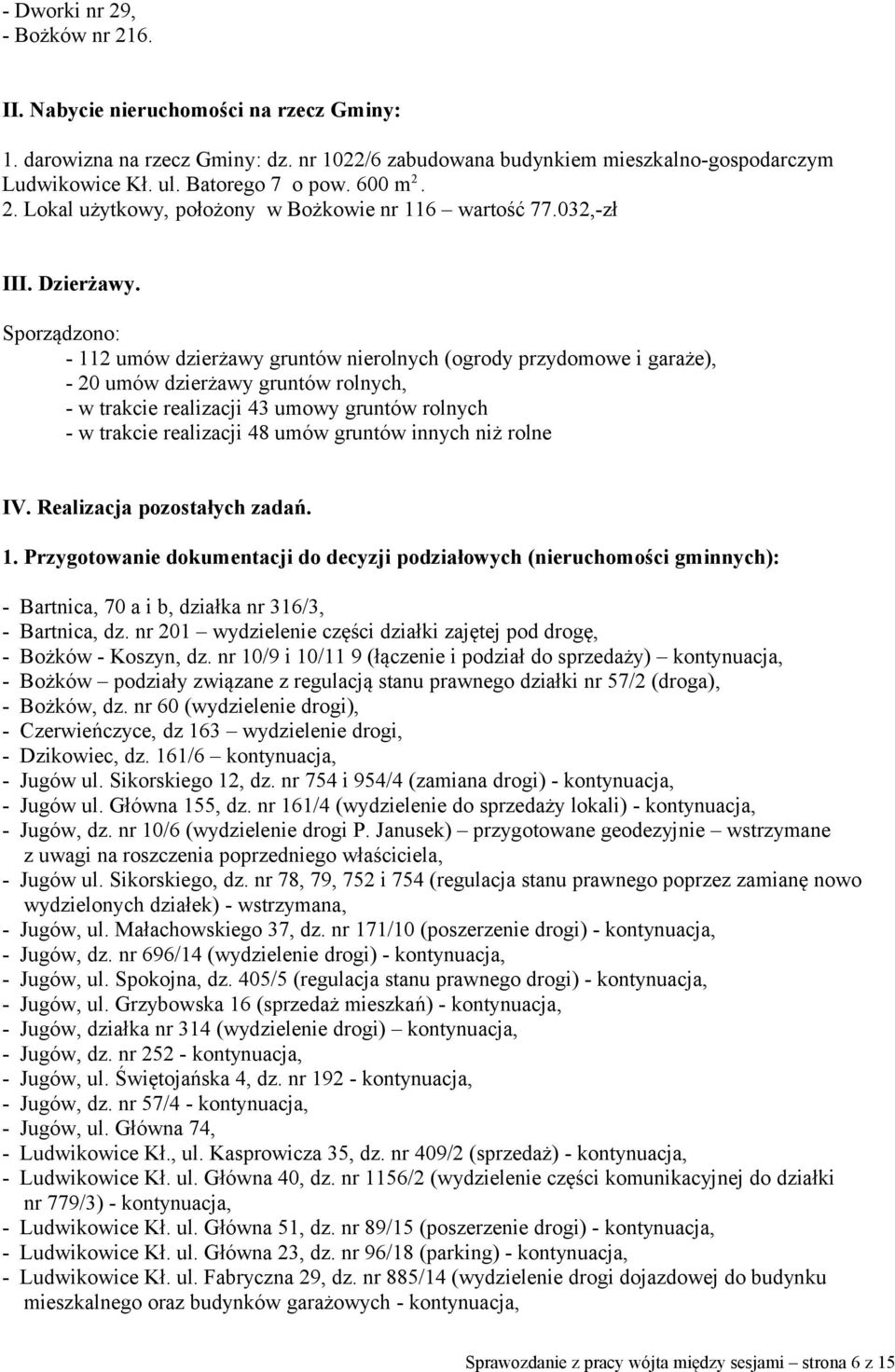 Sporządzono: - 112 umów dzierżawy gruntów nierolnych (ogrody przydomowe i garaże), - 20 umów dzierżawy gruntów rolnych, - w trakcie realizacji 43 umowy gruntów rolnych - w trakcie realizacji 48 umów