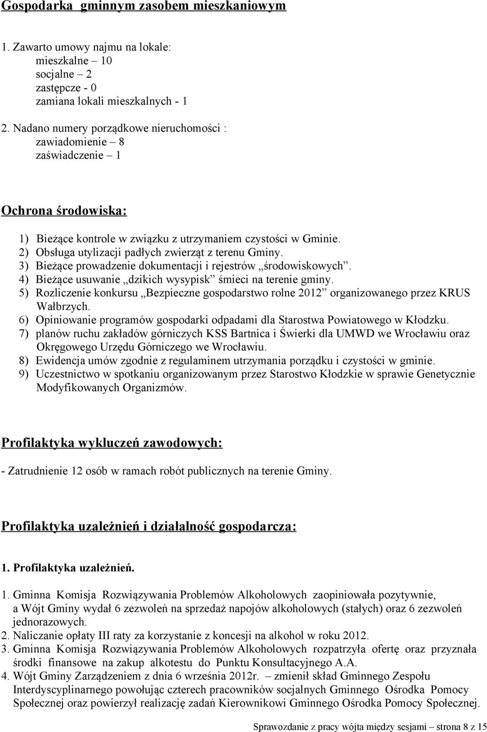 2) Obsługa utylizacji padłych zwierząt z terenu Gminy. 3) Bieżące prowadzenie dokumentacji i rejestrów środowiskowych. 4) Bieżące usuwanie dzikich wysypisk śmieci na terenie gminy.