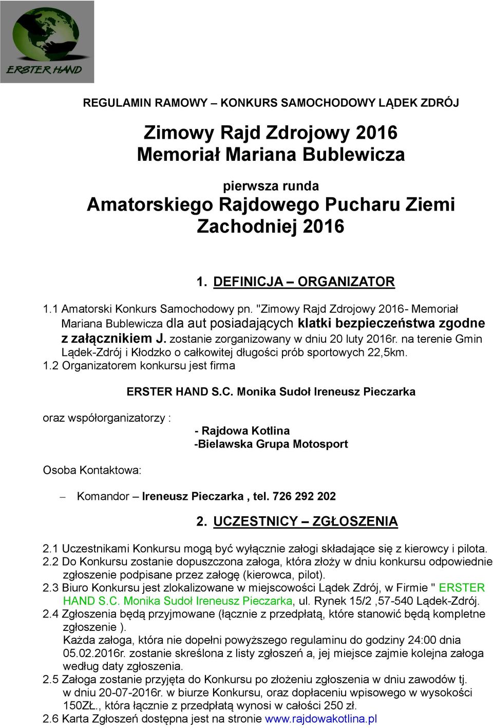 zostanie zorganizowany w dniu 20 luty 2016r. na terenie Gmin Lądek-Zdrój i Kłodzko o całkowitej długości prób sportowych 22,5km. 1.2 Organizatorem konkursu jest firma ERSTER HAND S.C.