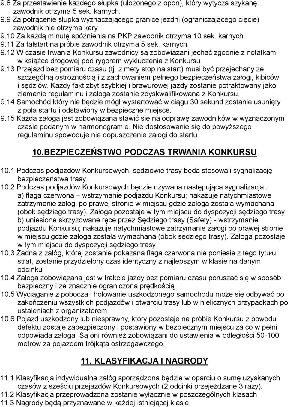 karnych. 9.12 W czasie trwania Konkursu zawodnicy są zobowiązani jechać zgodnie z notatkami w książce drogowej pod rygorem wykluczenia z Konkursu. 9.13 Przejazd bez pomiaru czasu (tj.