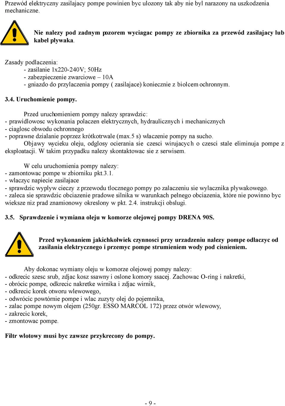 Zasady podlaczenia: - zasilanie 1x220-240V; 50Hz - zabezpieczenie zwarciowe 10A - gniazdo do przylaczenia pompy ( zasilajace) koniecznie z biolcem ochronnym. 3.4. Uruchomienie pompy.