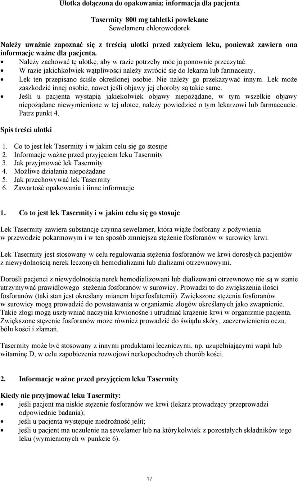 Lek ten przepisano ściśle określonej osobie. Nie należy go przekazywać innym. Lek może zaszkodzić innej osobie, nawet jeśli objawy jej choroby są takie same.