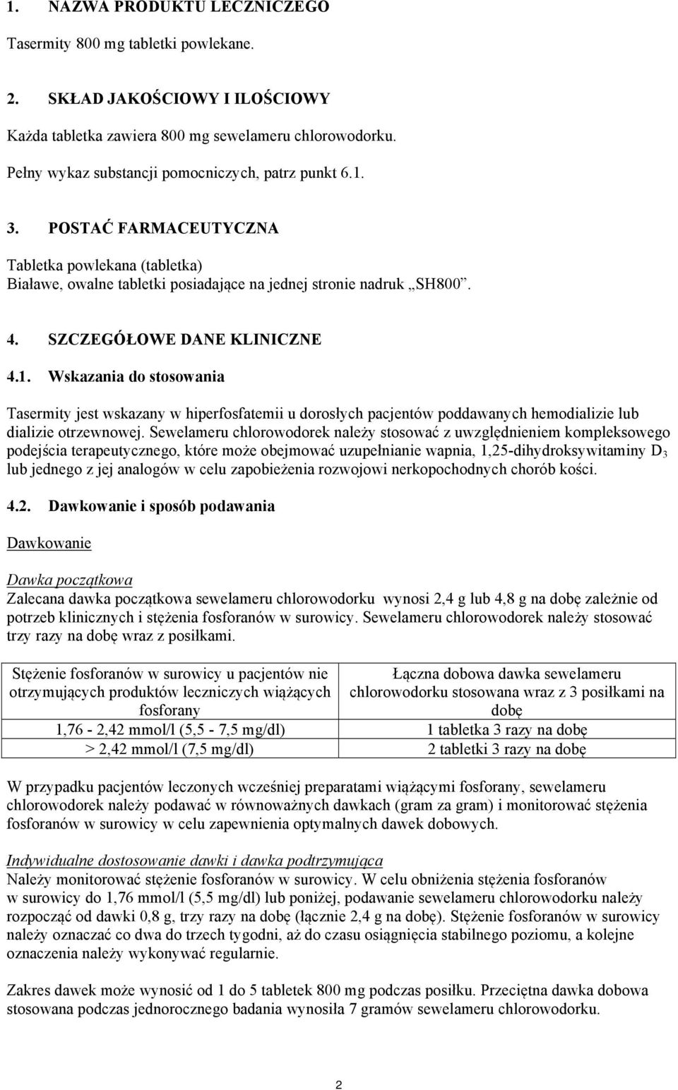 SZCZEGÓŁOWE DANE KLINICZNE 4.1. Wskazania do stosowania Tasermity jest wskazany w hiperfosfatemii u dorosłych pacjentów poddawanych hemodializie lub dializie otrzewnowej.