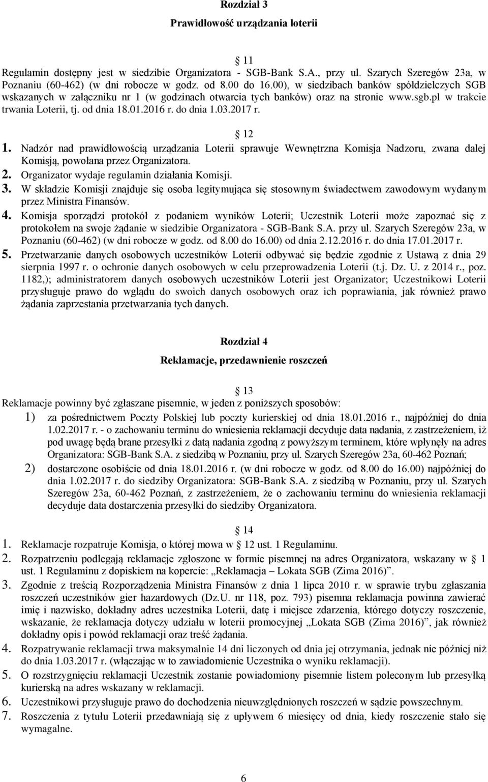 03.2017 r. 12 1. Nadzór nad prawidłowością urządzania Loterii sprawuje Wewnętrzna Komisja Nadzoru, zwana dalej Komisją, powołana przez Organizatora. 2. Organizator wydaje regulamin działania Komisji.