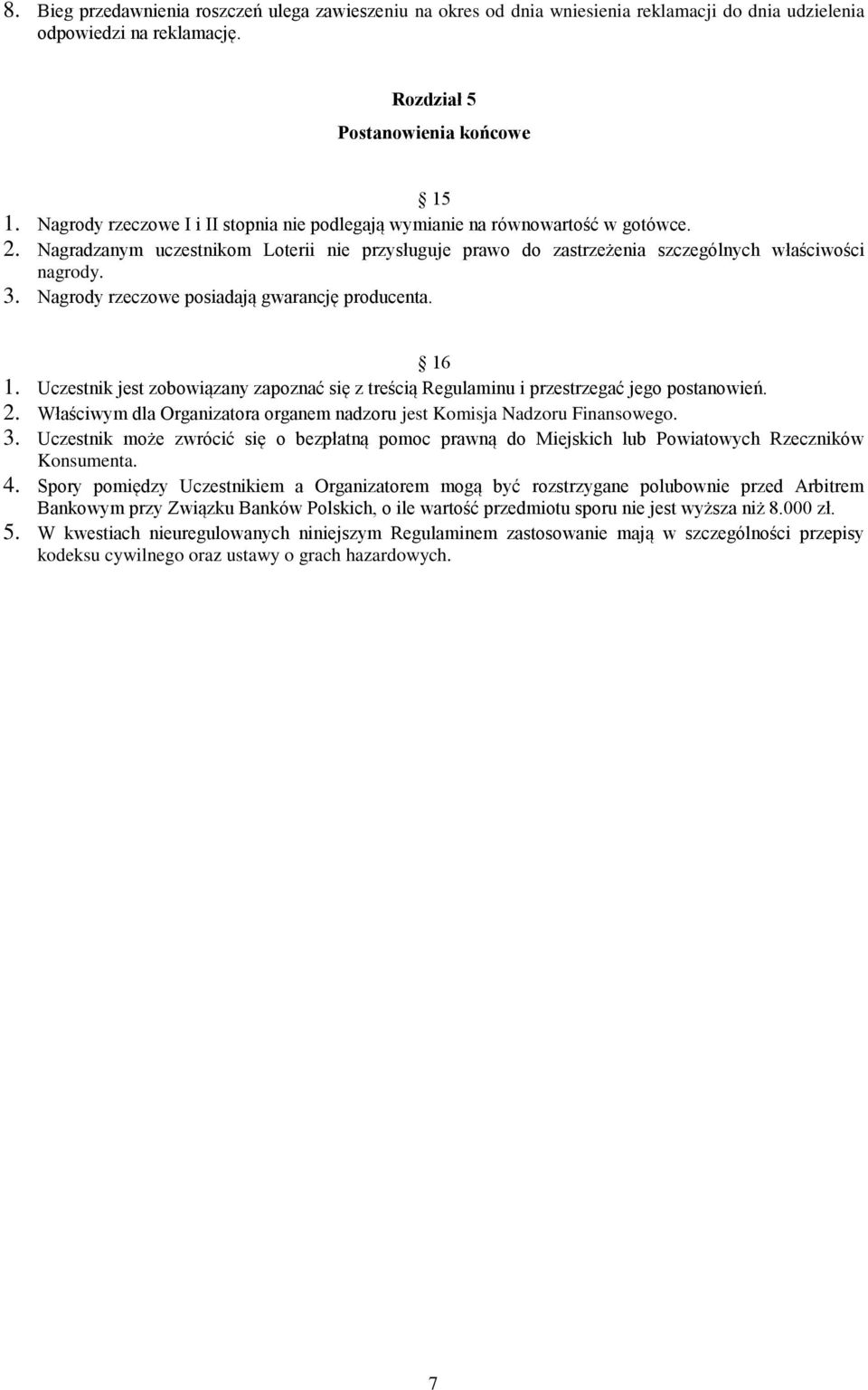 Nagrody rzeczowe posiadają gwarancję producenta. 16 1. Uczestnik jest zobowiązany zapoznać się z treścią Regulaminu i przestrzegać jego postanowień. 2.