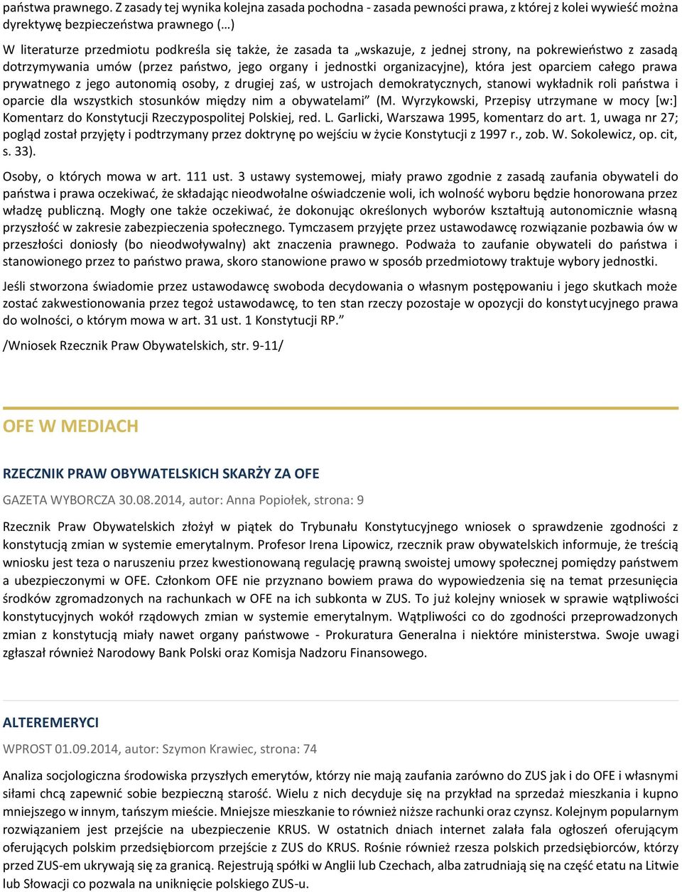 wskazuje, z jednej strony, na pokrewieństwo z zasadą dotrzymywania umów (przez państwo, jego organy i jednostki organizacyjne), która jest oparciem całego prawa prywatnego z jego autonomią osoby, z