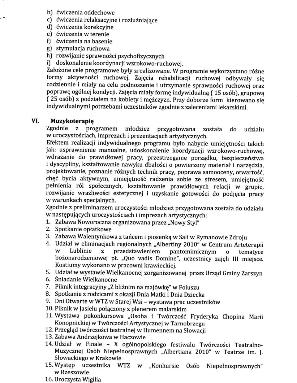 Zajęcia rehabilitacji ruchowej odbywały się codziennie i miały na celu podnoszenie i utrzymanie sprawności ruchowej oraz poprawę ogólnej kondycji.