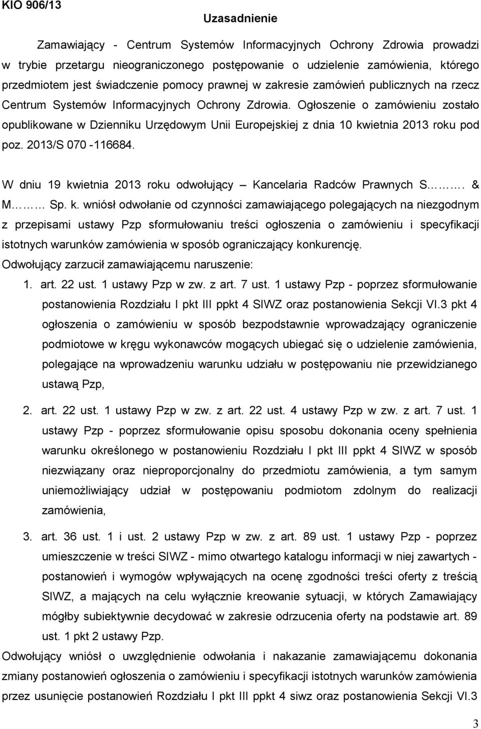 Ogłoszenie o zamówieniu zostało opublikowane w Dzienniku Urzędowym Unii Europejskiej z dnia 10 kwietnia 2013 roku pod poz. 2013/S 070-116684.