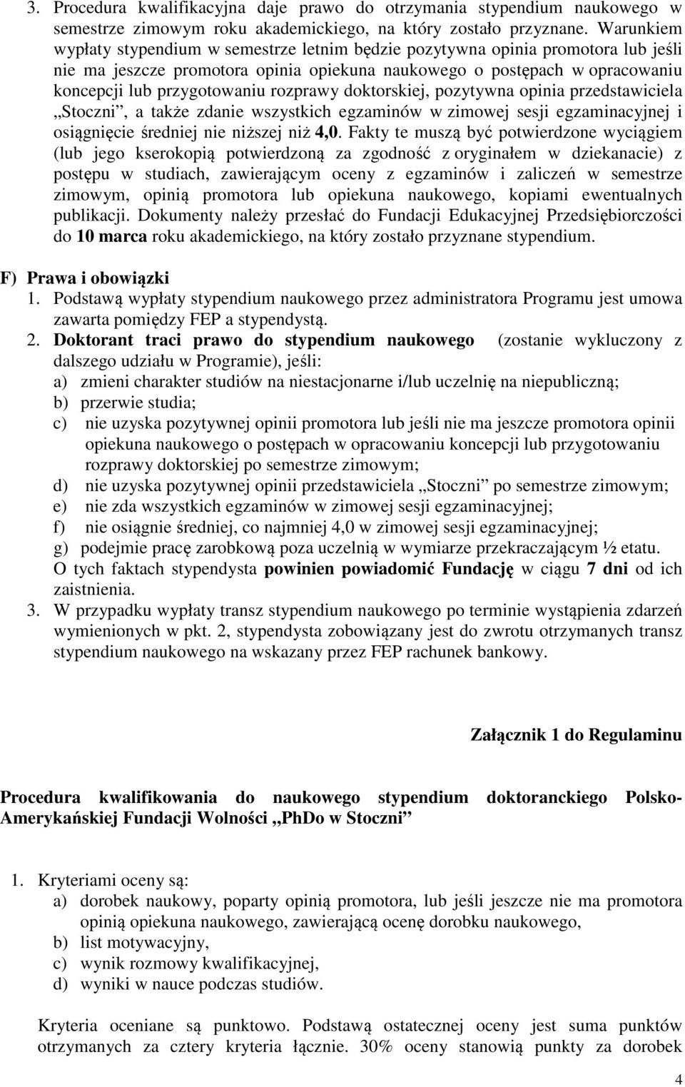 rozprawy doktorskiej, pozytywna opinia przedstawiciela Stoczni, a także zdanie wszystkich egzaminów w zimowej sesji egzaminacyjnej i osiągnięcie średniej nie niższej niż 4,0.