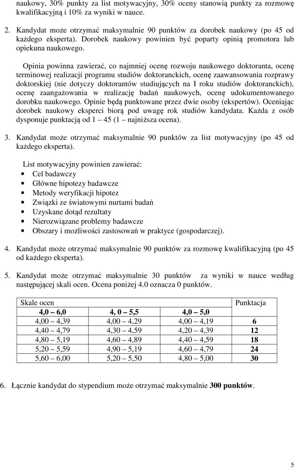 Opinia powinna zawierać, co najmniej ocenę rozwoju naukowego doktoranta, ocenę terminowej realizacji programu studiów doktoranckich, ocenę zaawansowania rozprawy doktorskiej (nie dotyczy doktorantów