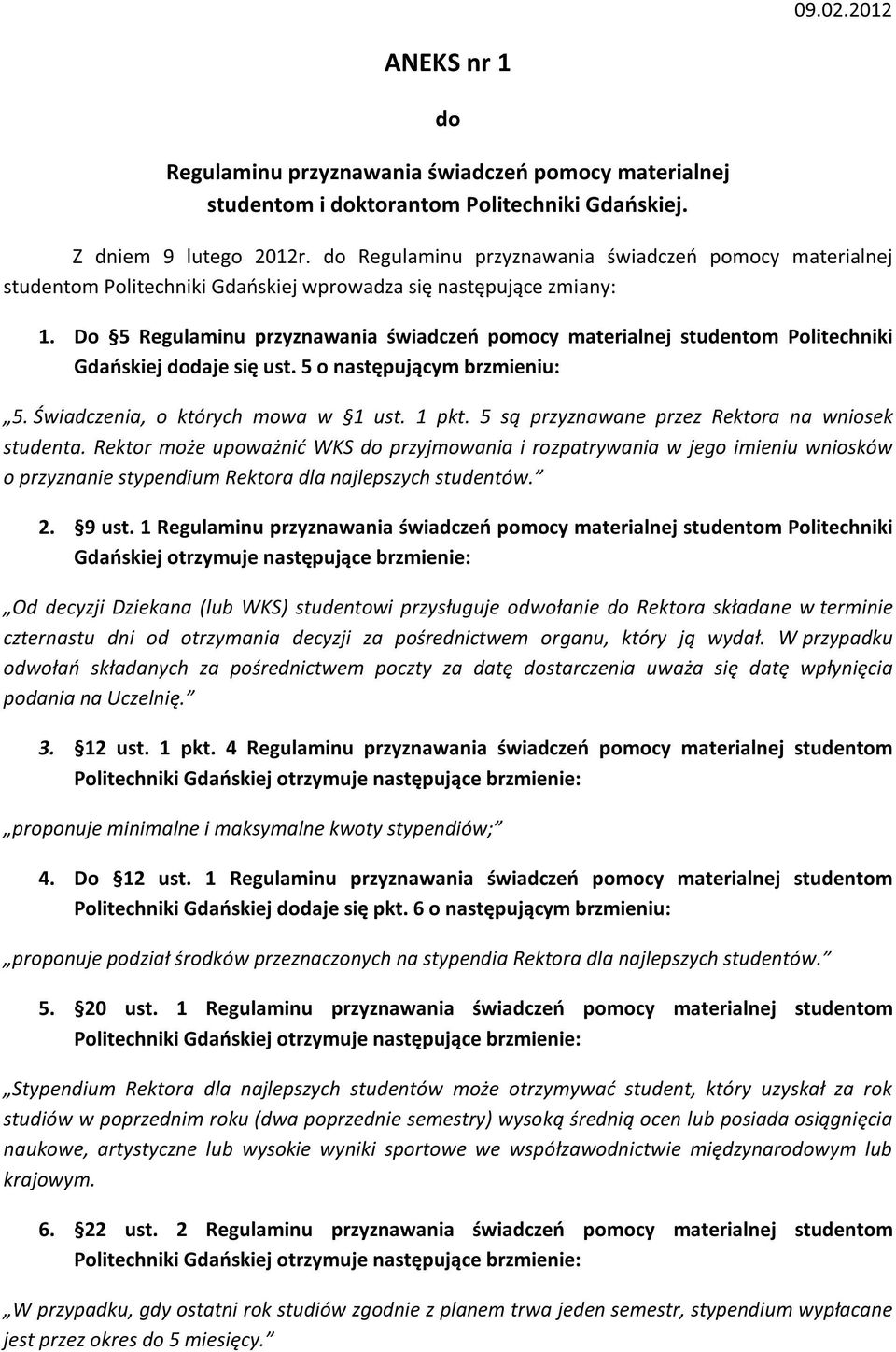 Do 5 Regulaminu przyznawania świadczeń pomocy materialnej studentom Politechniki Gdańskiej dodaje się ust. 5 o następującym brzmieniu: 5. Świadczenia, o których mowa w 1 ust. 1 pkt.