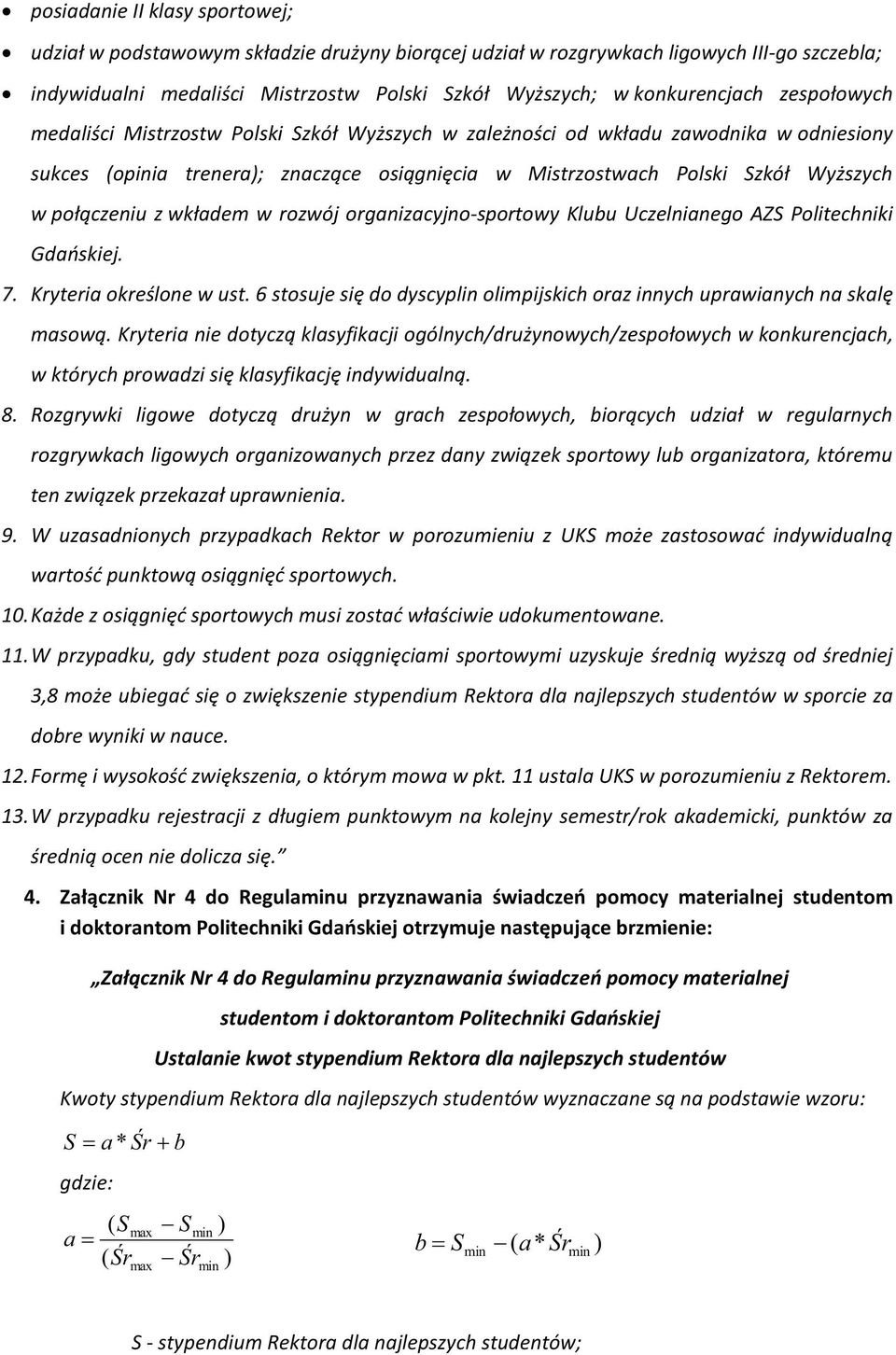 wkładem w rozwój organizacyjno-sportowy Klubu Uczelnianego AZS Politechniki Gdańskiej. 7. Kryteria określone w ust. 6 stosuje się do dyscyplin olimpijskich oraz innych uprawianych na skalę masową.